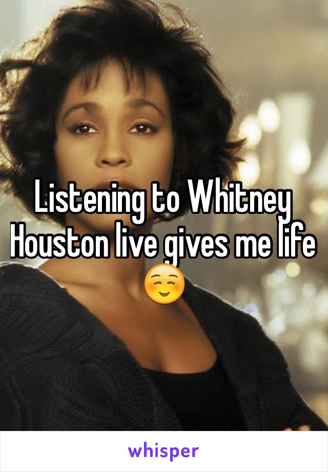 Listening to Whitney Houston live gives me life☺️