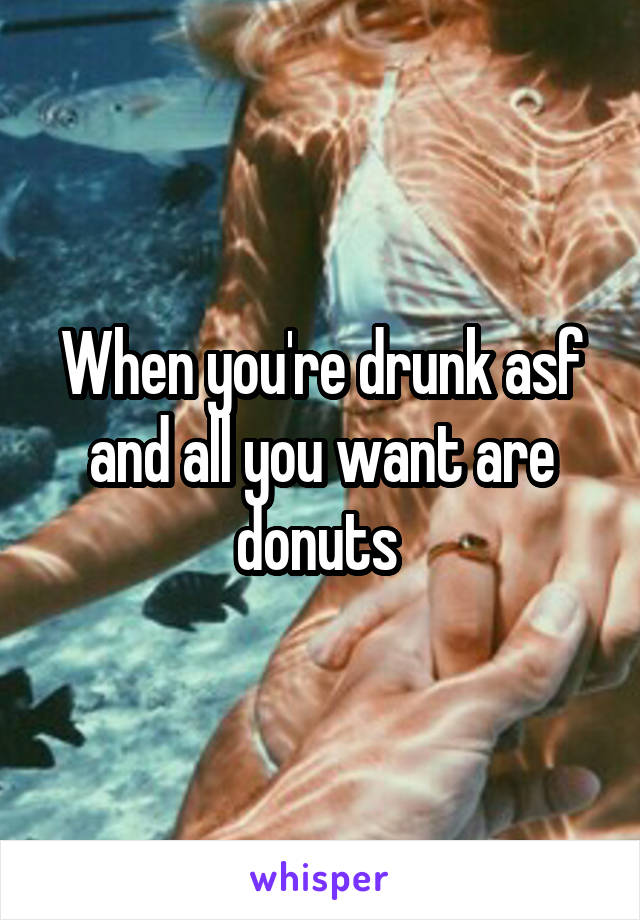 When you're drunk asf and all you want are donuts 