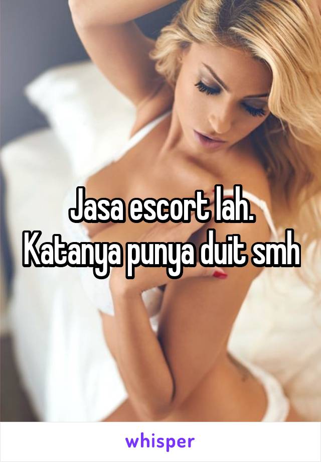 Jasa escort lah. Katanya punya duit smh