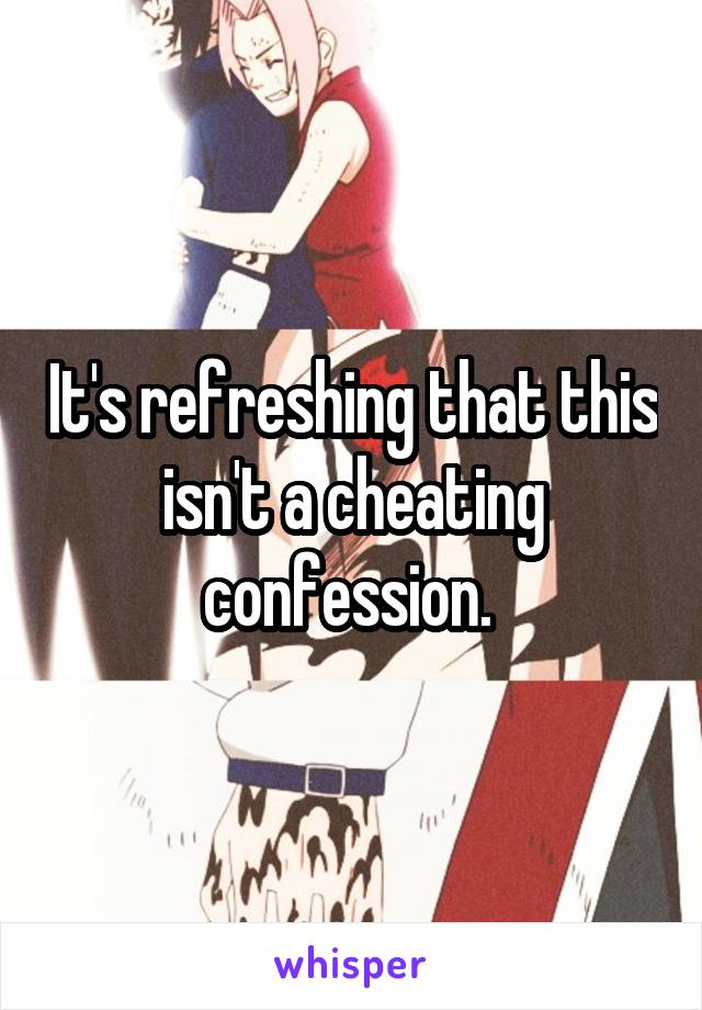 It's refreshing that this isn't a cheating confession. 