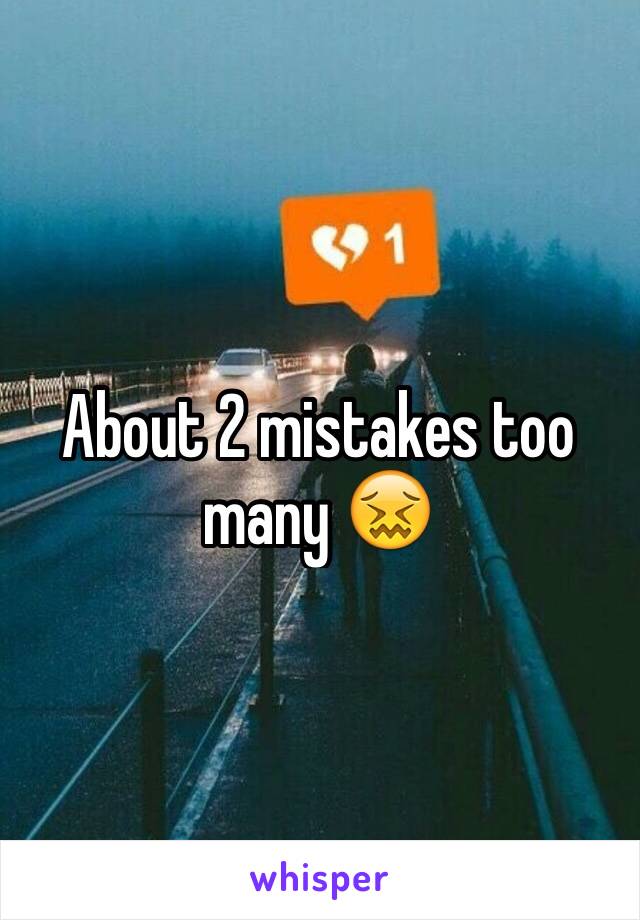 About 2 mistakes too many 😖