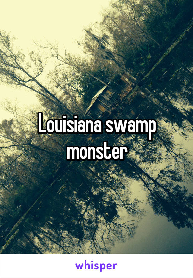 Louisiana swamp monster