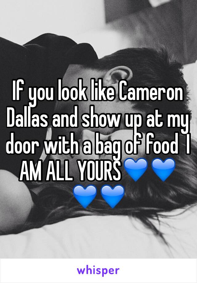 If you look like Cameron Dallas and show up at my door with a bag of food  I AM ALL YOURS💙💙💙💙