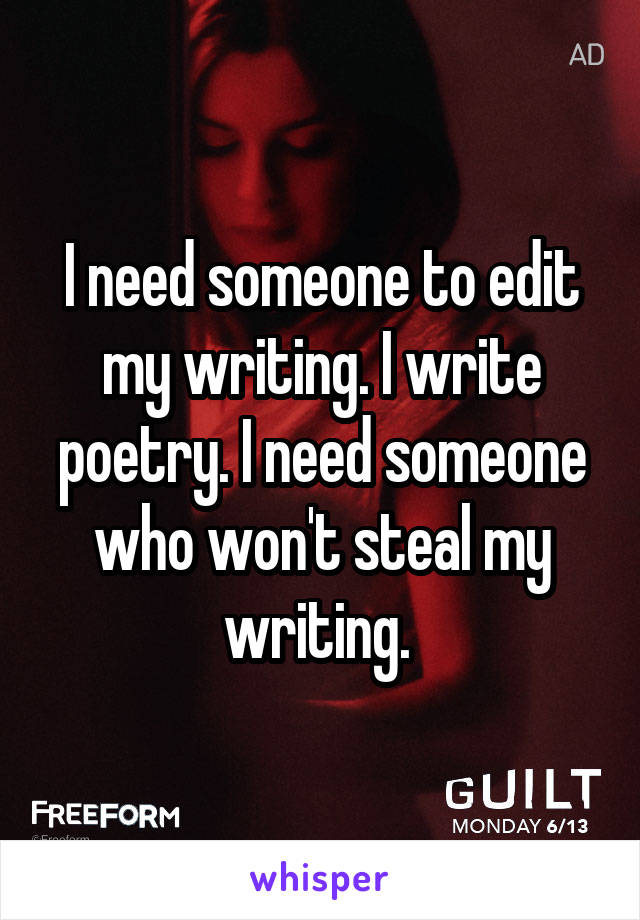 I need someone to edit my writing. I write poetry. I need someone who won't steal my writing. 