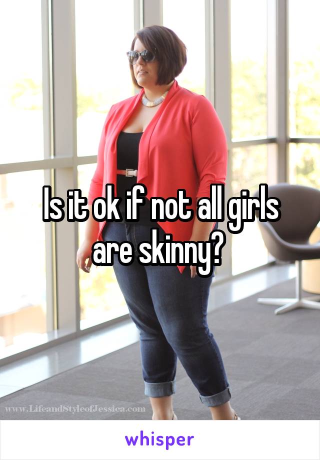 Is it ok if not all girls are skinny? 