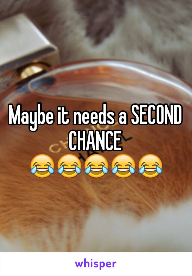 Maybe it needs a SECOND CHANCE
😂😂😂😂😂