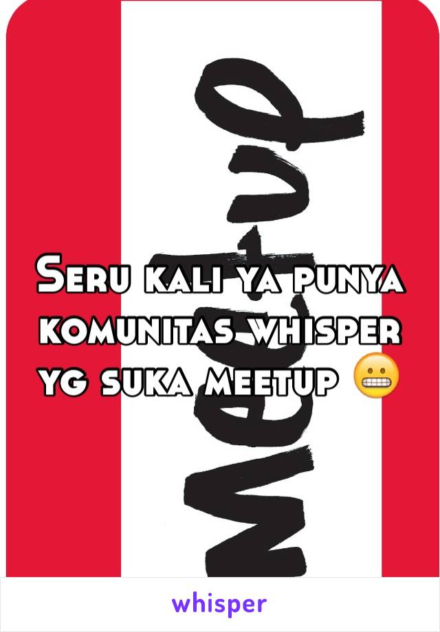 Seru kali ya punya komunitas whisper yg suka meetup 😬