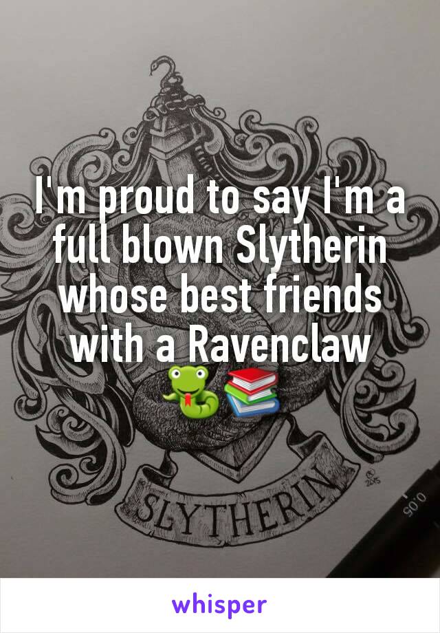 I'm proud to say I'm a full blown Slytherin whose best friends with a Ravenclaw
🐍📚