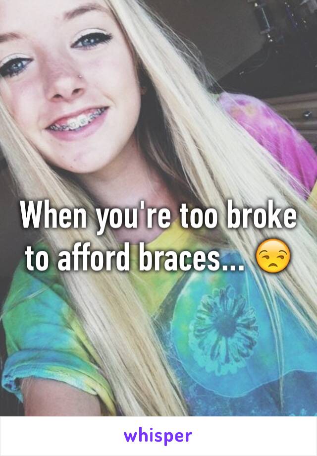 When you're too broke to afford braces... 😒