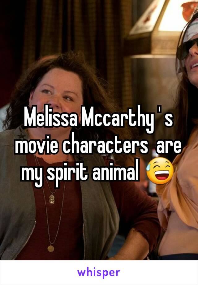 Melissa Mccarthy ' s movie characters  are my spirit animal 😅