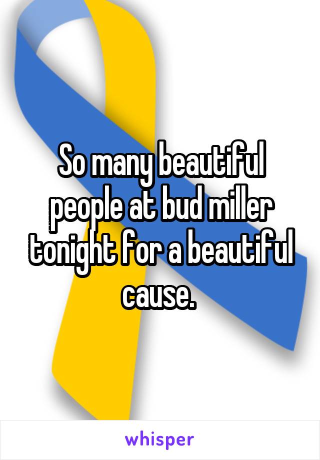 So many beautiful people at bud miller tonight for a beautiful cause. 