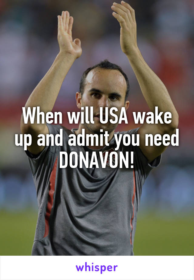 When will USA wake up and admit you need DONAVON!