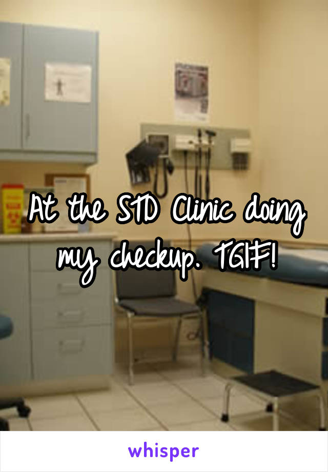 At the STD Clinic doing my checkup. TGIF!