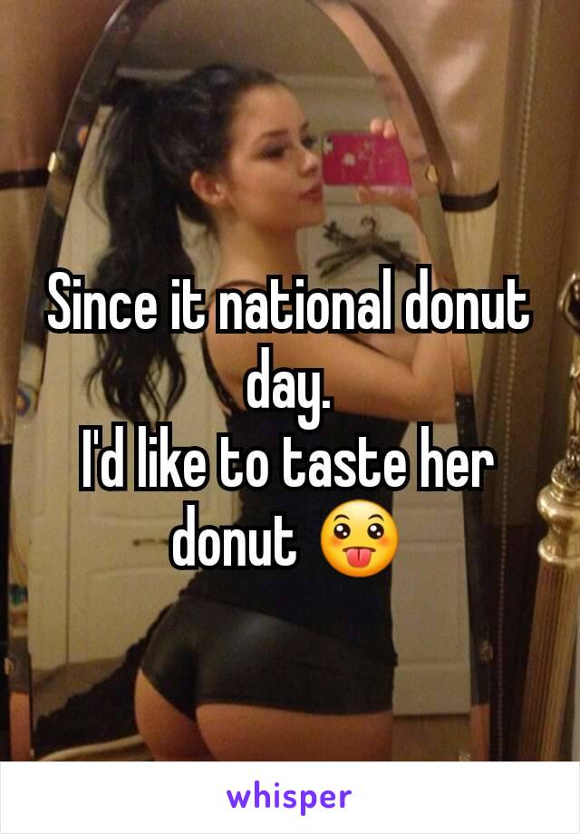 Since it national donut day.
I'd like to taste her donut 😛