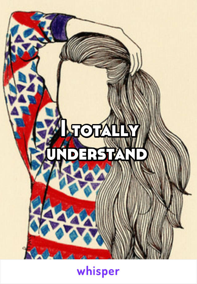 I totally understand 