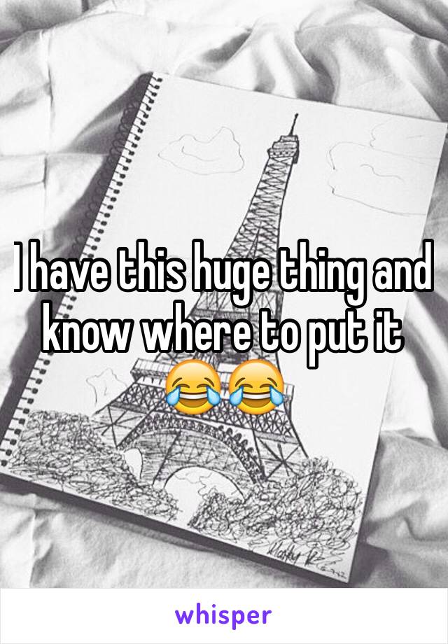 I have this huge thing and know where to put it 😂😂