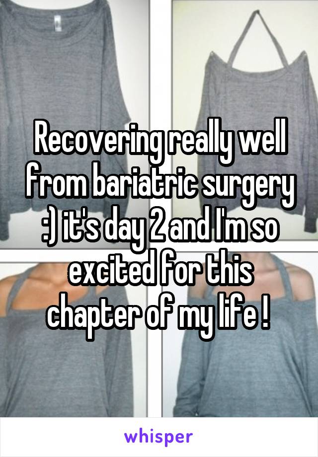 Recovering really well from bariatric surgery :) it's day 2 and I'm so excited for this chapter of my life ! 