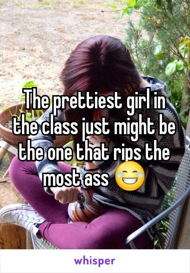 The prettiest girl in the class just might be the one that rips the most ass 😂