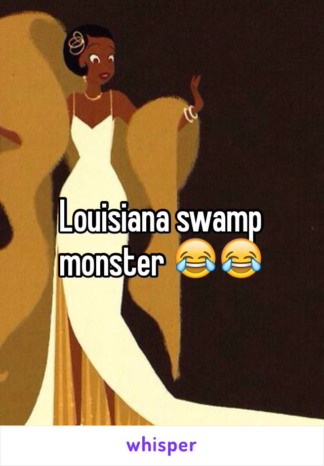 Louisiana swamp monster 😂😂