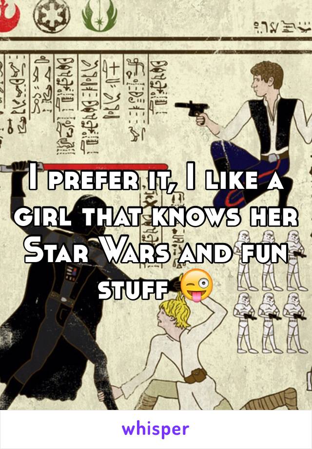 I prefer it, I like a girl that knows her Star Wars and fun stuff 😜