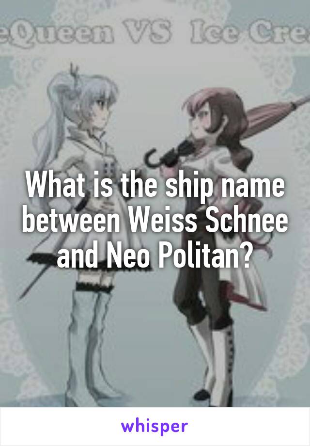 What is the ship name between Weiss Schnee and Neo Politan?