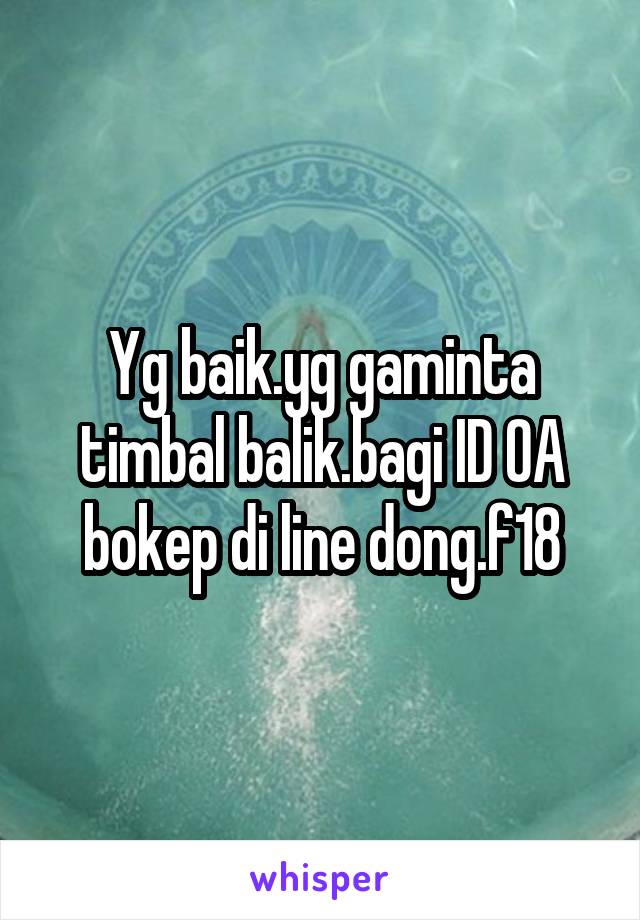 Yg baik.yg gaminta timbal balik.bagi ID OA bokep di line dong.f18