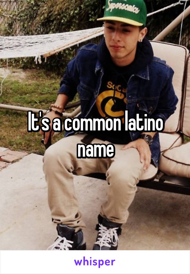 It's a common latino name