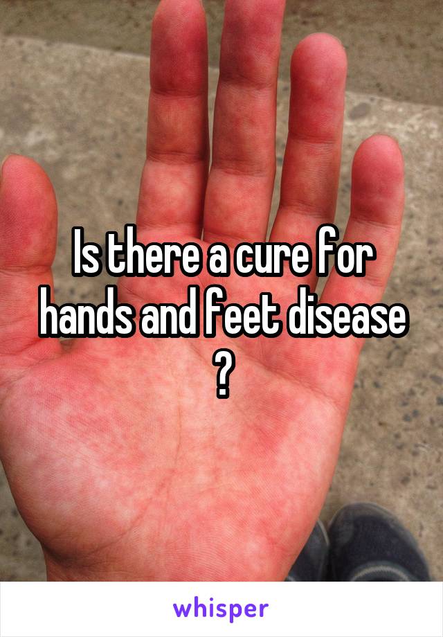 Is there a cure for hands and feet disease ?