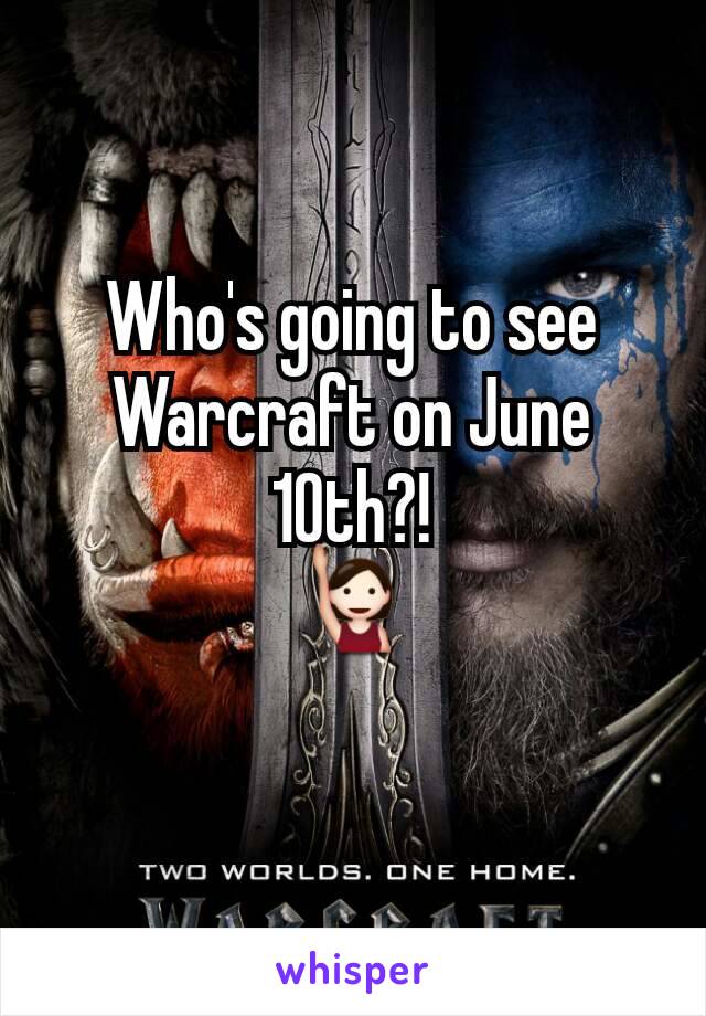 Who's going to see Warcraft on June 10th?!
🙋