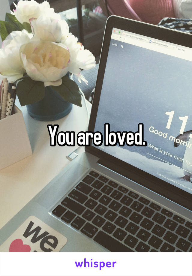 You are loved.