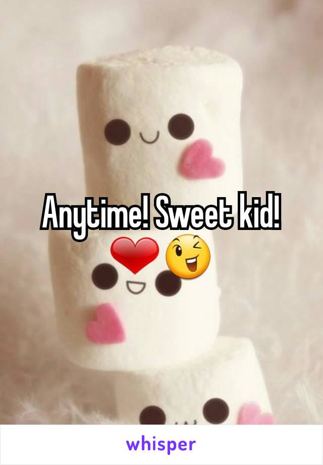 Anytime! Sweet kid! ❤😉