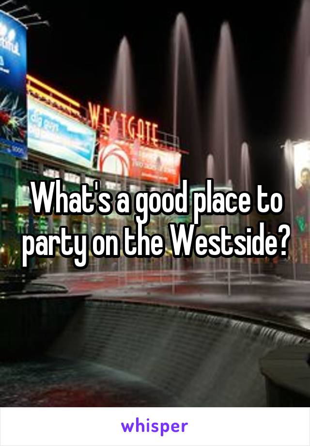 What's a good place to party on the Westside?