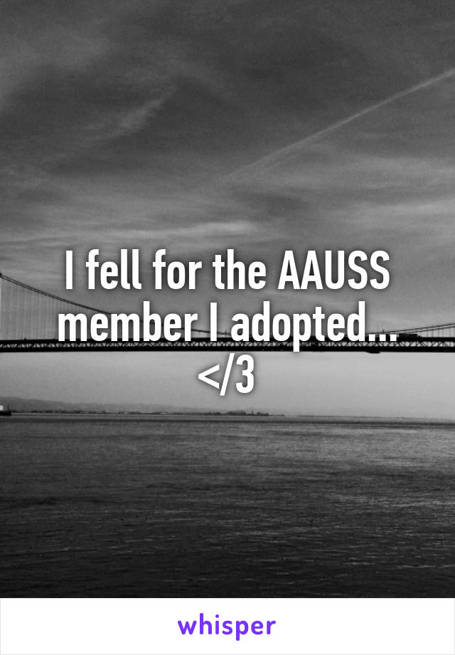 I fell for the AAUSS member I adopted... </3