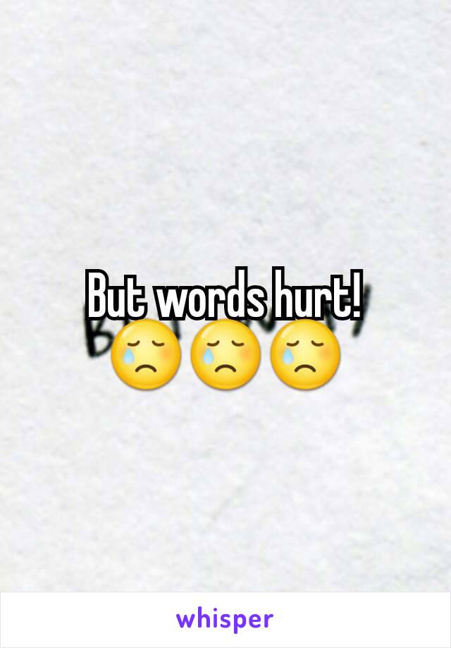 But words hurt!
😢😢😢