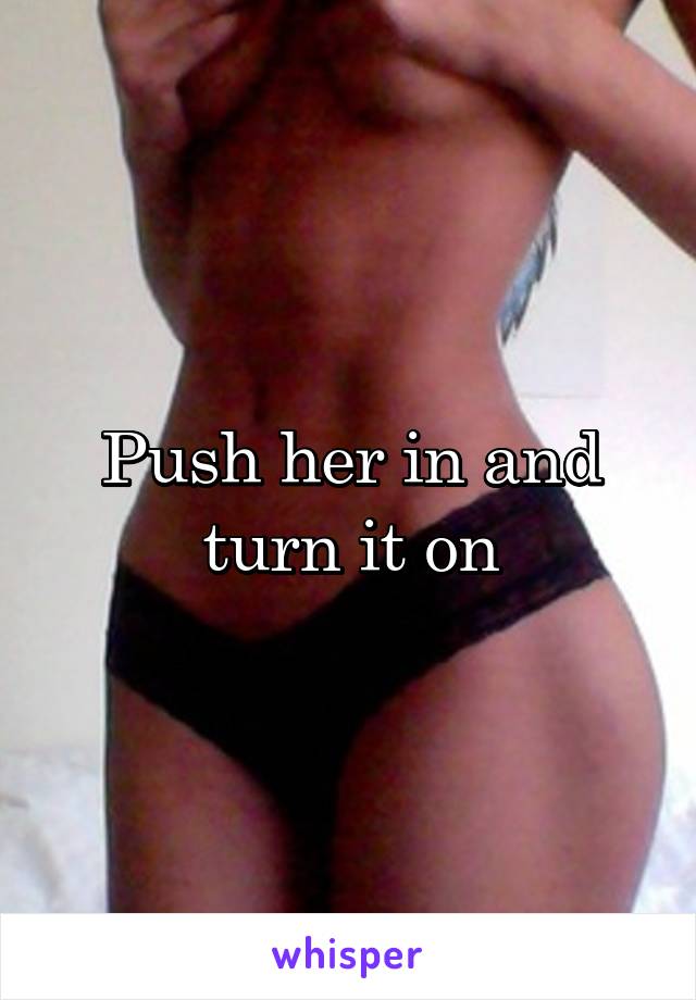 Push her in and turn it on