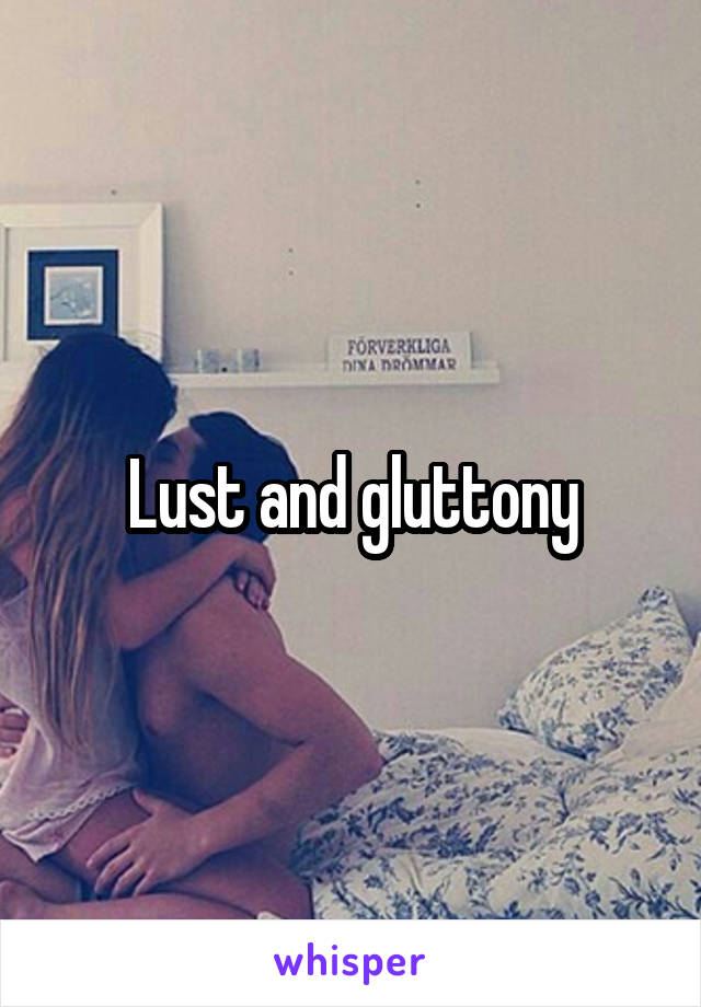 Lust and gluttony