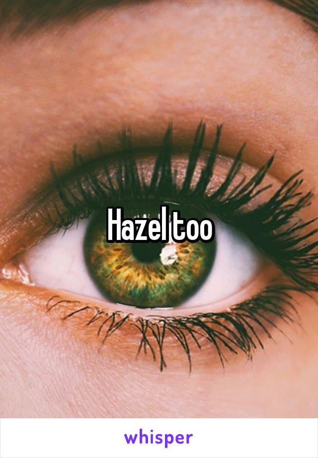 Hazel too