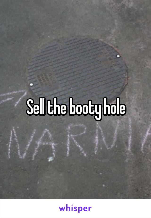 Sell the booty hole
