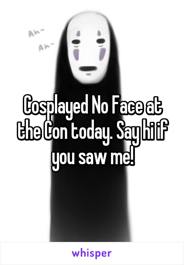 Cosplayed No Face at the Con today. Say hi if you saw me!