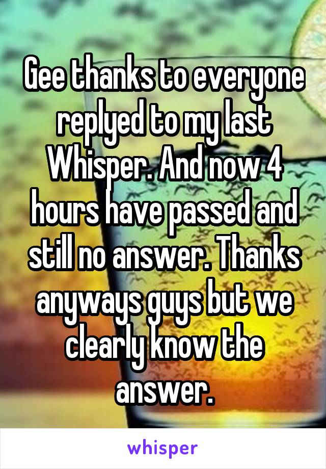 Gee thanks to everyone replyed to my last Whisper. And now 4 hours have passed and still no answer. Thanks anyways guys but we clearly know the answer.