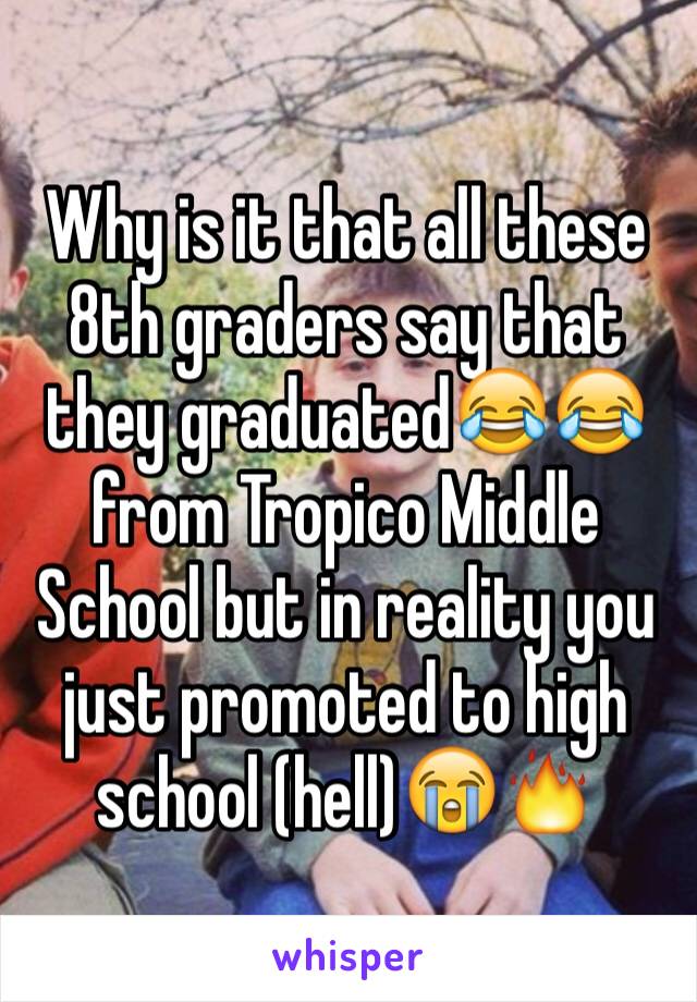 Why is it that all these 8th graders say that they graduated😂😂 from Tropico Middle School but in reality you just promoted to high school (hell)😭🔥