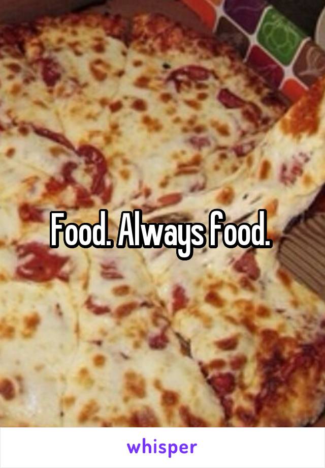 Food. Always food. 