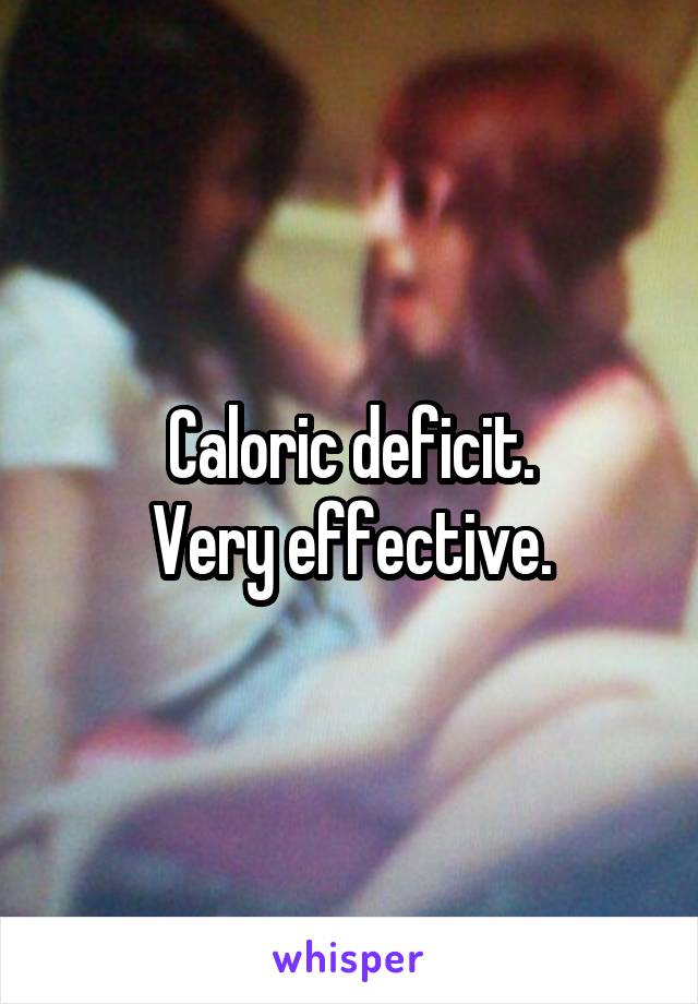 Caloric deficit.
Very effective.