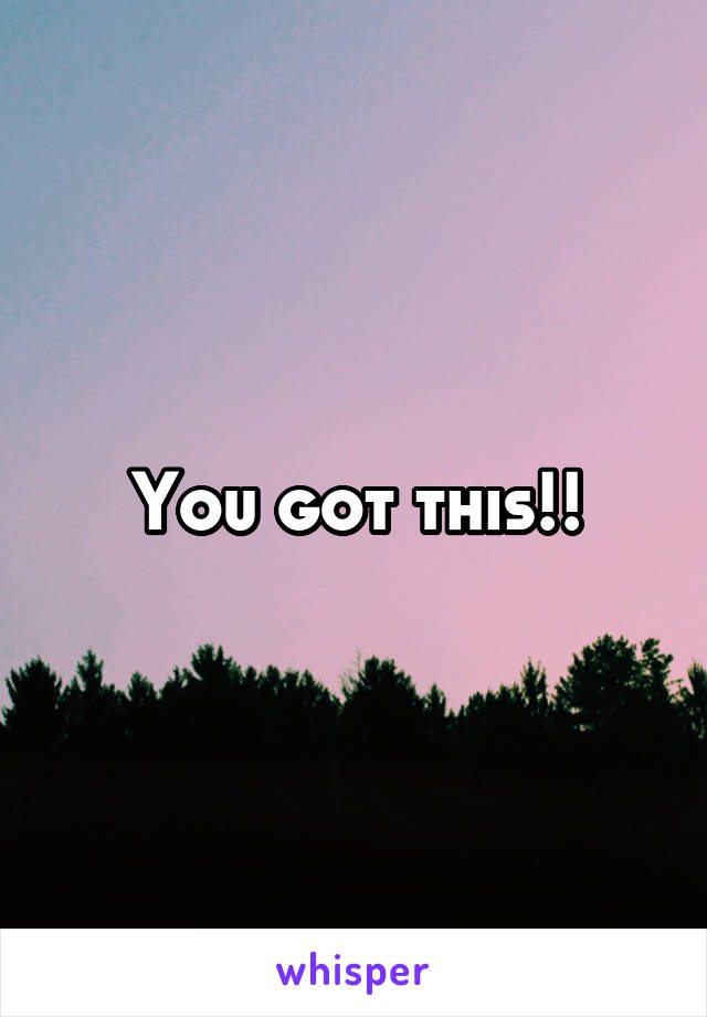 You got this!!