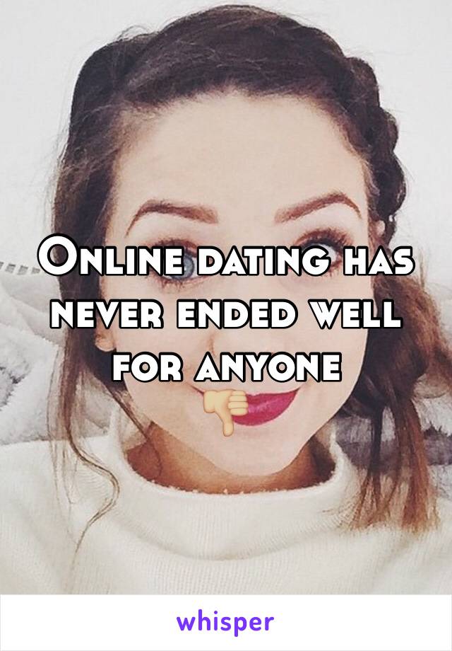 Online dating has never ended well for anyone
👎🏼