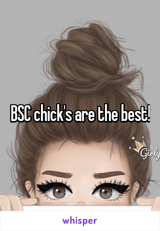 BSC chick's are the best!