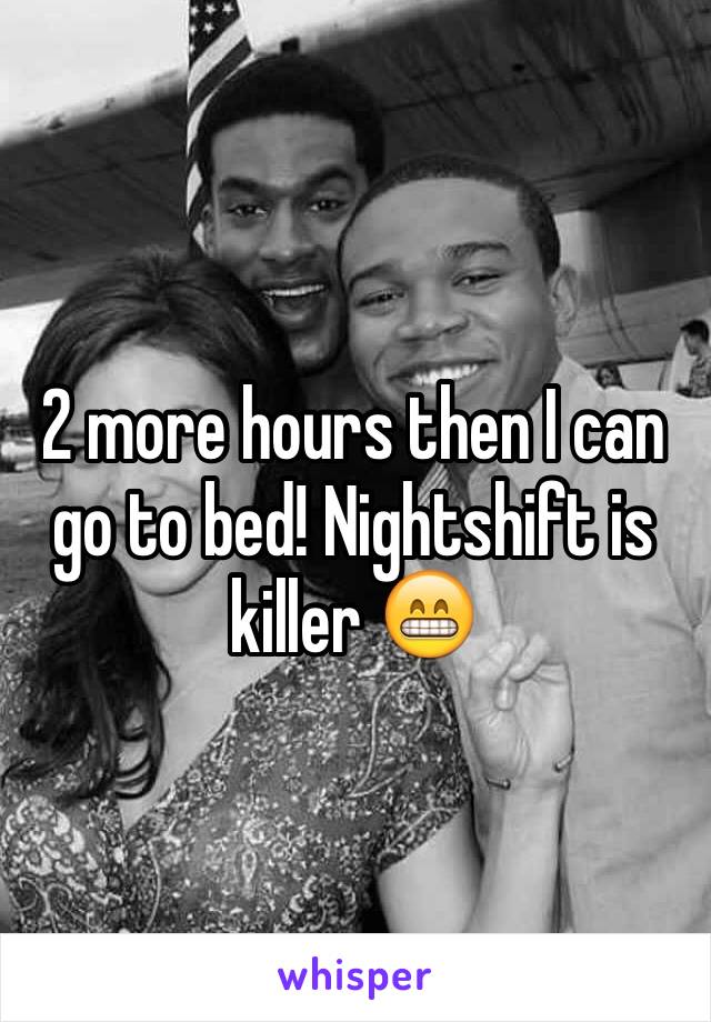 2 more hours then I can go to bed! Nightshift is killer 😁