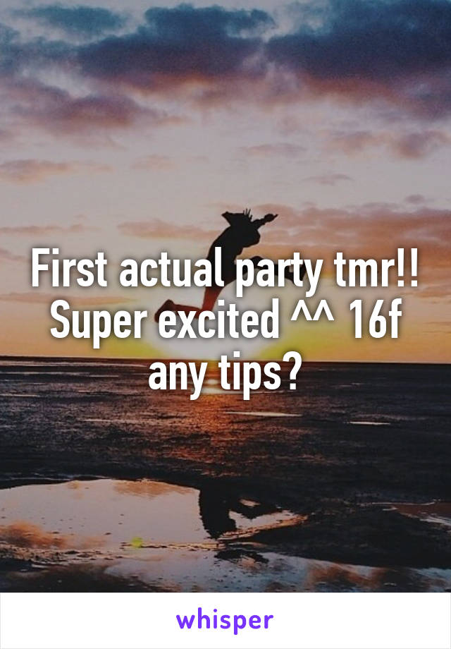 First actual party tmr!! Super excited ^^ 16f any tips?