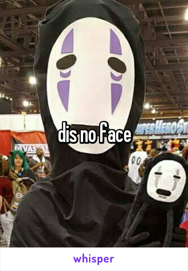 dis no face