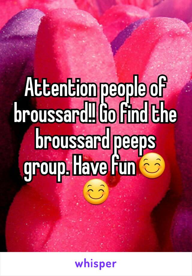 Attention people of broussard!! Go find the broussard peeps group. Have fun😊😊